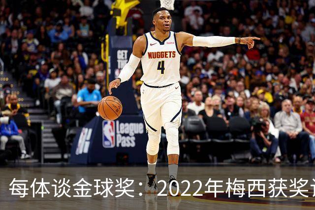 每体谈金球奖：2022年梅西获奖让趋势侧重世界杯 世界杯表现占57%